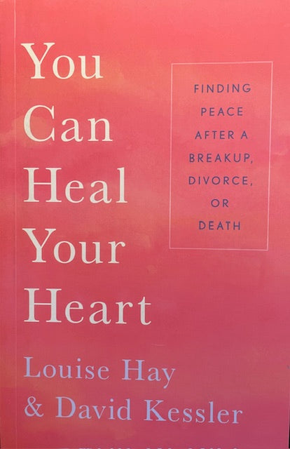 You Can Heal Your Heart - Finding Peace After a Breakup, Divorce or Death