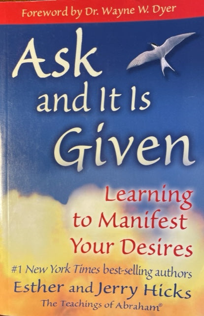 Ask and It Is Given Learning to Manifest Your Desires