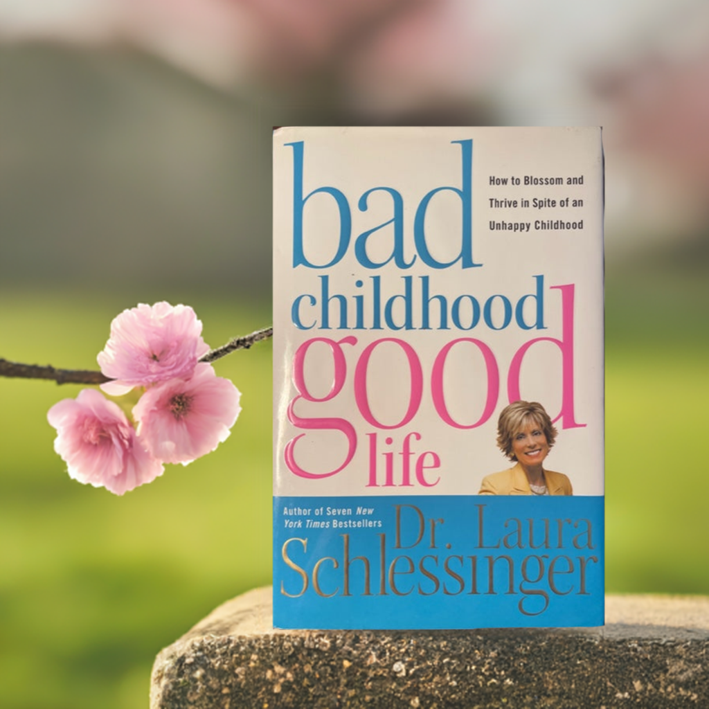Bad Childhood Good Life - How to Blossom and Thrive in Spite of an Unhappy Childhood