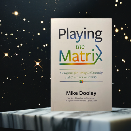 Playing the Matrix - A Program for Living Deliberately and Creating Consciously