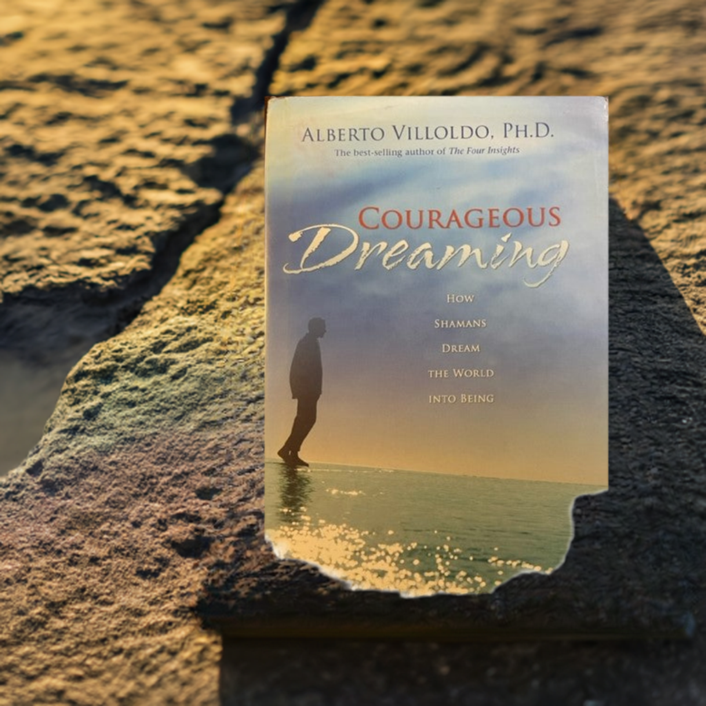 Courageous Dreaming How Shamans Dream the World into Being