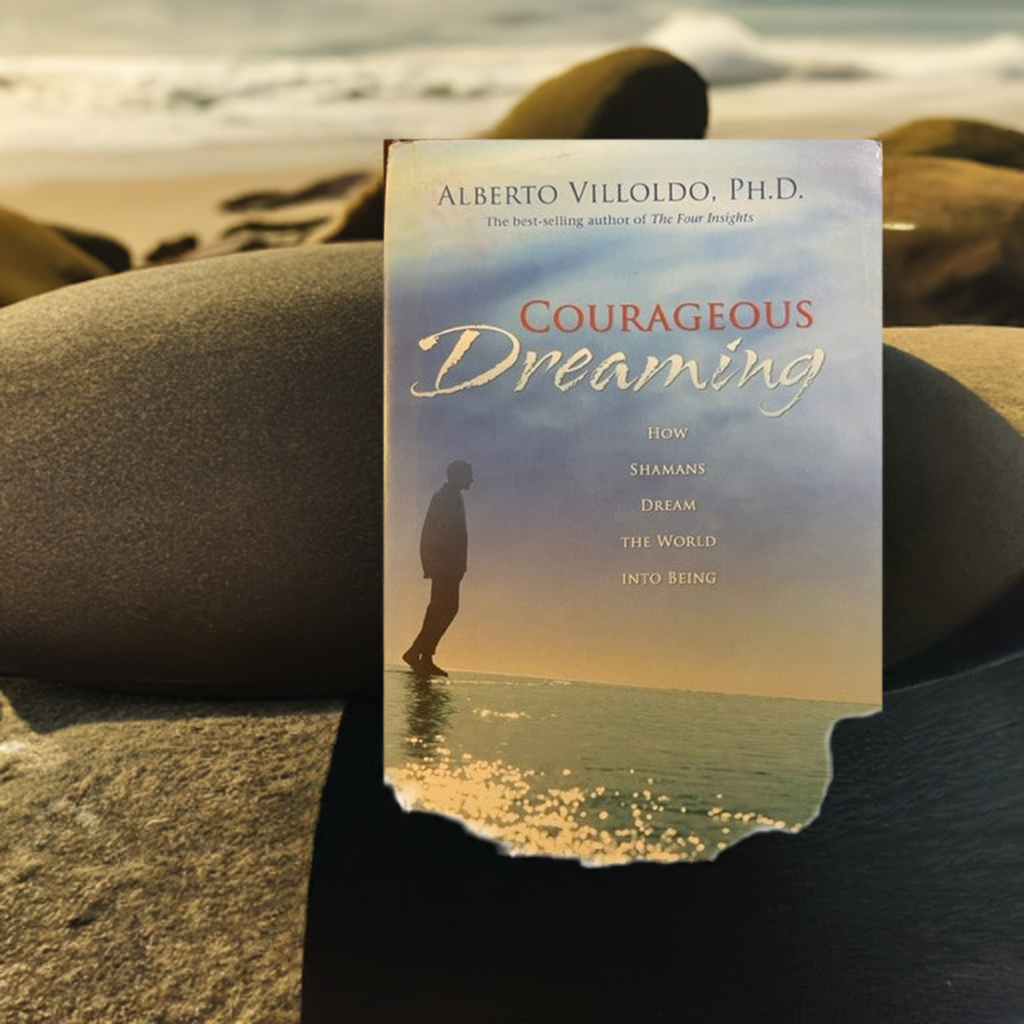 Courageous Dreaming How Shamans Dream the World into Being